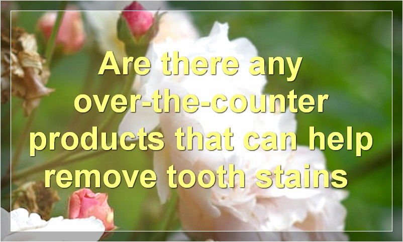 Are there any over-the-counter products that can help remove tooth stains?