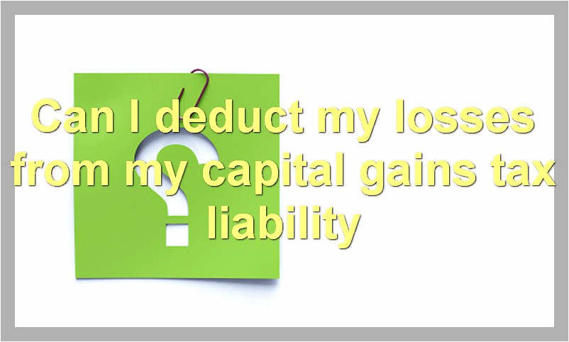 Can I deduct my losses from my capital gains tax liability?