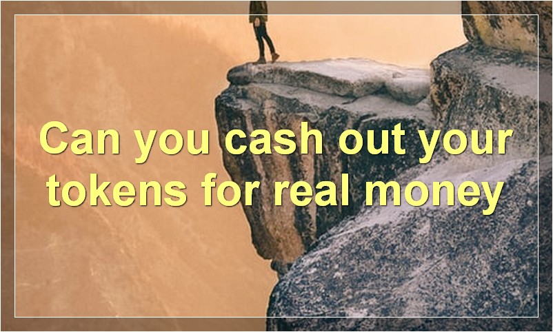 Can you cash out your tokens for real money?
