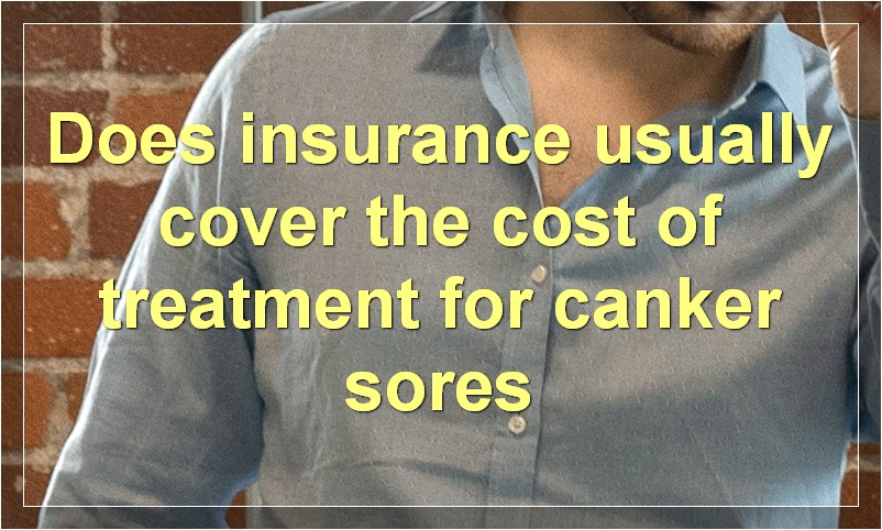 Does insurance usually cover the cost of treatment for canker sores?