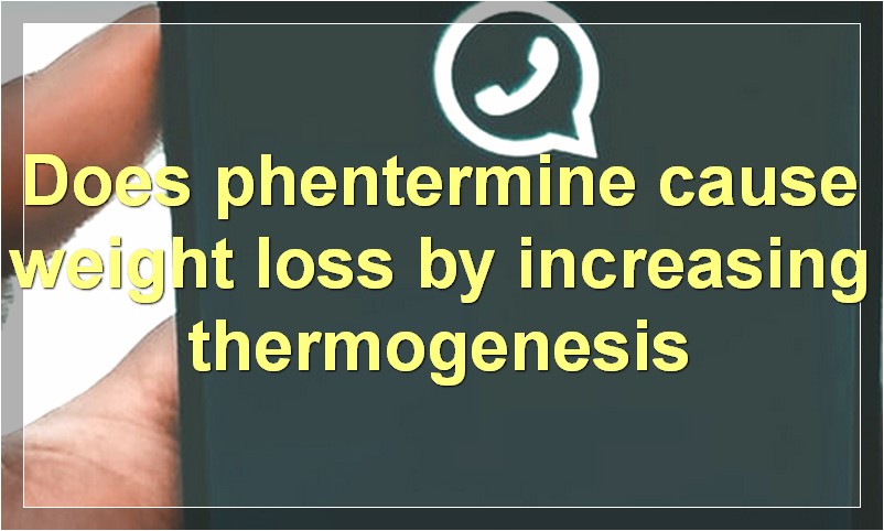 Does phentermine cause weight loss by increasing thermogenesis?