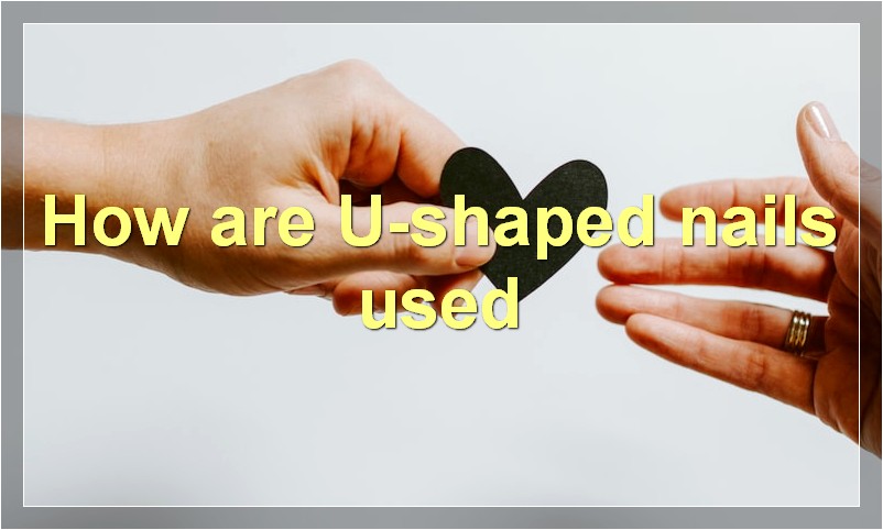 How are U-shaped nails used?