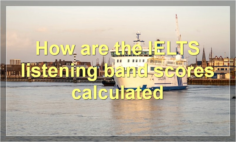 How are the IELTS listening band scores calculated?