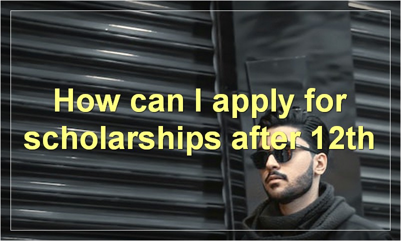 How can I apply for scholarships after 12th?