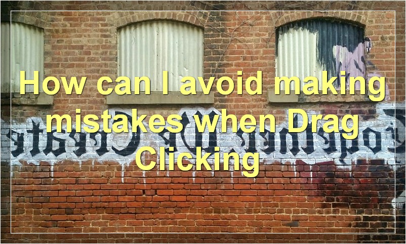 How can I avoid making mistakes when Drag Clicking?