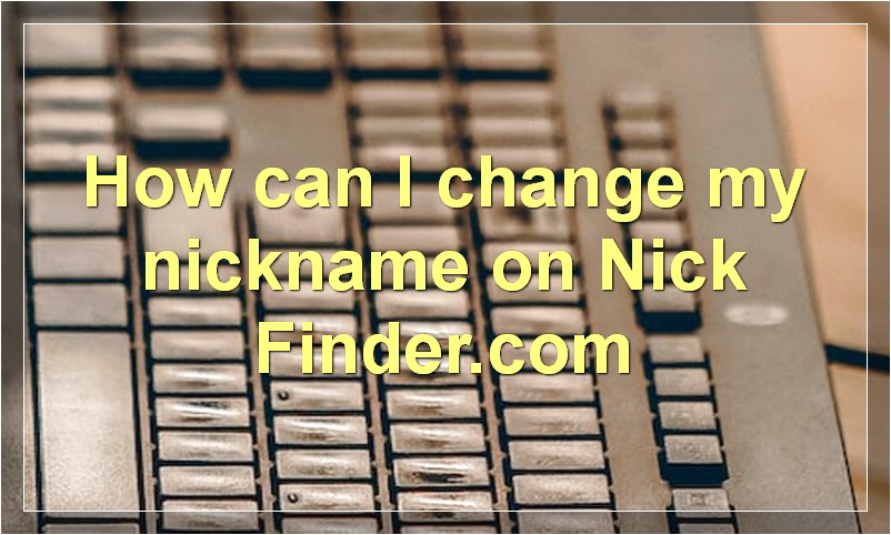 How can I change my nickname on Nick Finder.com?