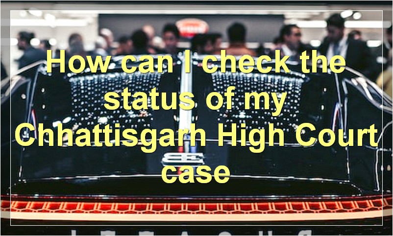 How can I check the status of my Chhattisgarh High Court case?