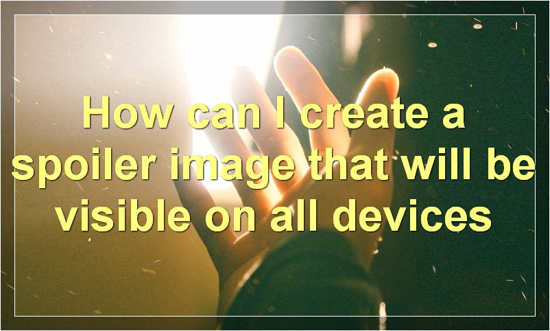 How can I create a spoiler image that will be visible on all devices?