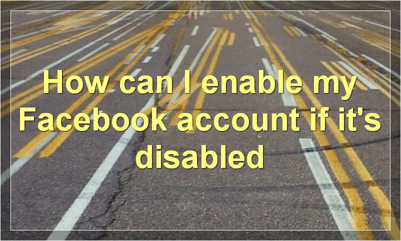 How can I enable my Facebook account if it's disabled?