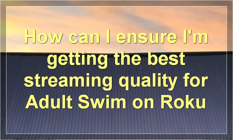 How can I ensure I'm getting the best streaming quality for Adult Swim on Roku?