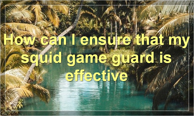 How can I ensure that my squid game guard is effective?