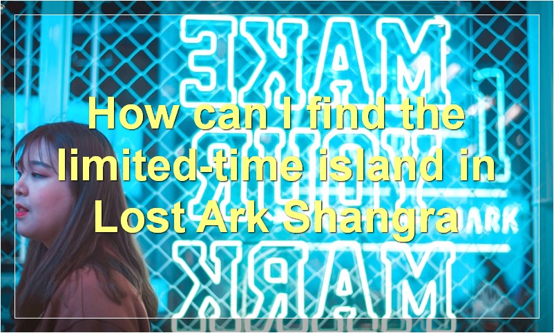 How can I find the limited-time island in Lost Ark Shangra?