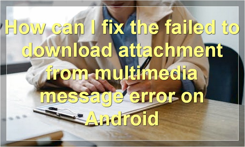 How can I fix the failed to download attachment from multimedia message error on Android?