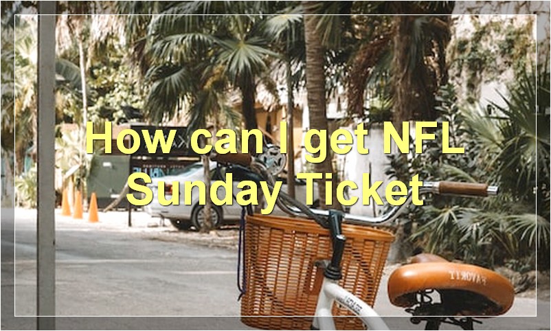 How can I get NFL Sunday Ticket?