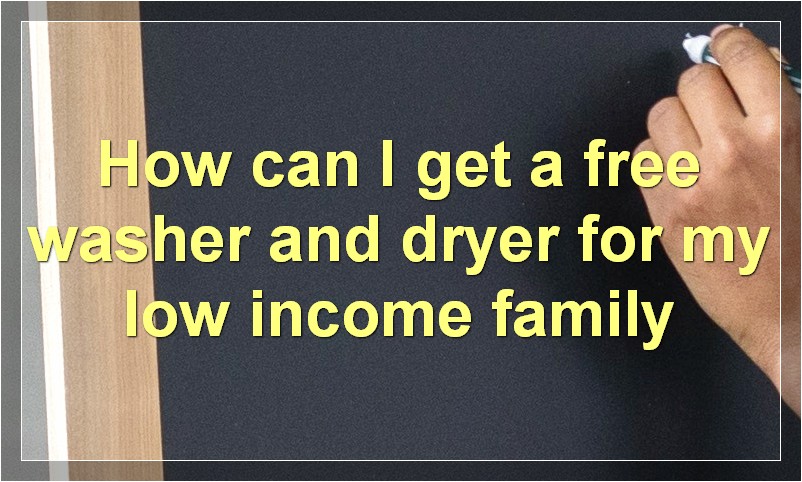 How can I get a free washer and dryer for my low income family?