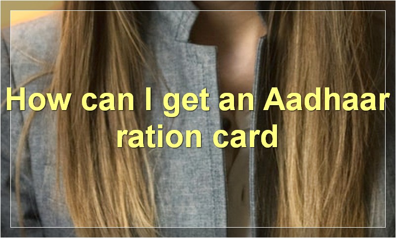 How can I get an Aadhaar ration card?