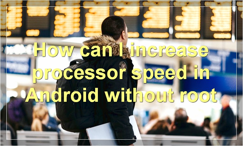 How can I increase processor speed in Android without root?