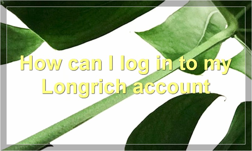 Longliqicn Login: Longrich Services; How to Log in to Your Longrich