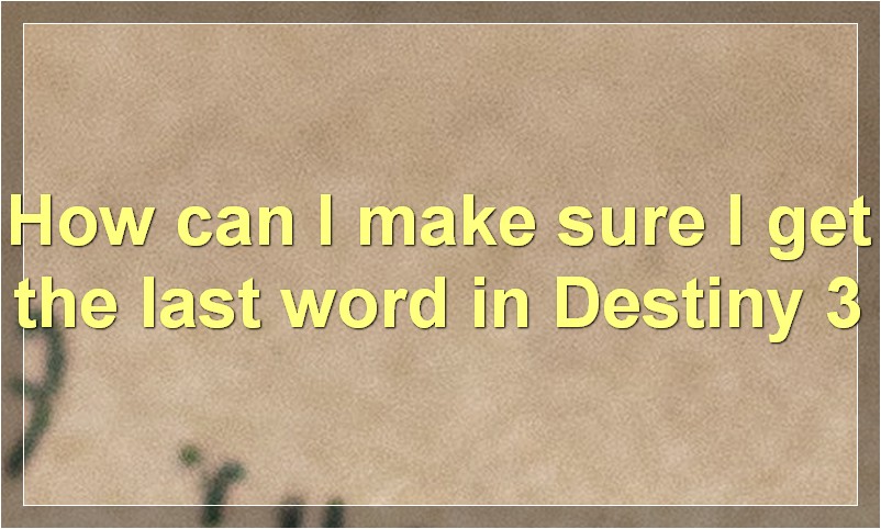 How can I make sure I get the last word in Destiny 3?