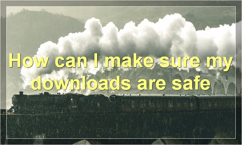 How can I make sure my downloads are safe?