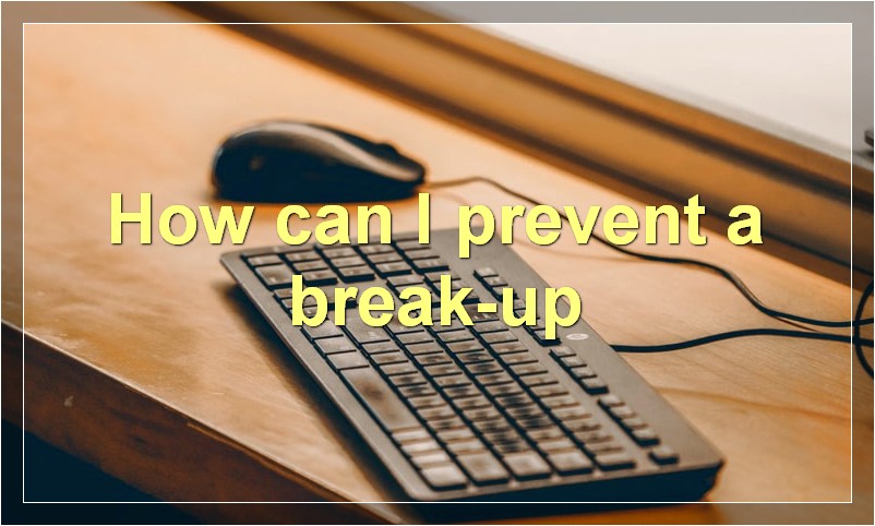 How can I prevent a break-up?