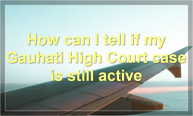 How can I tell if my Gauhati High Court case is still active?