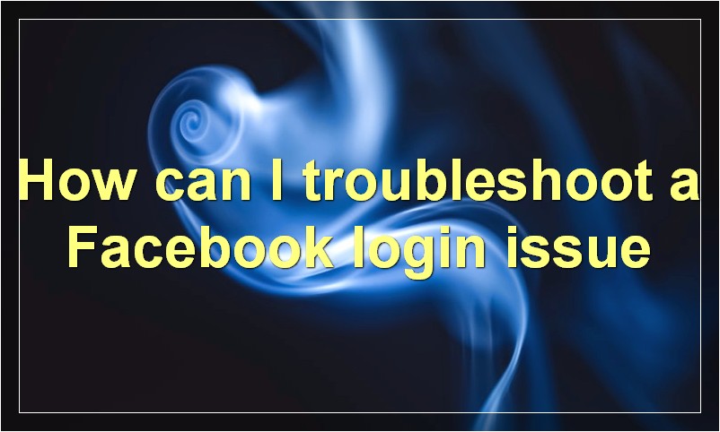 How can I troubleshoot a Facebook login issue?