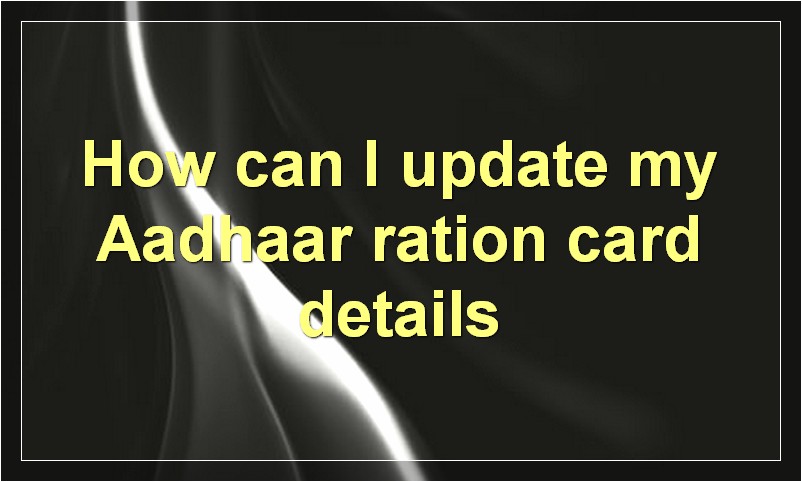 How can I update my Aadhaar ration card details?