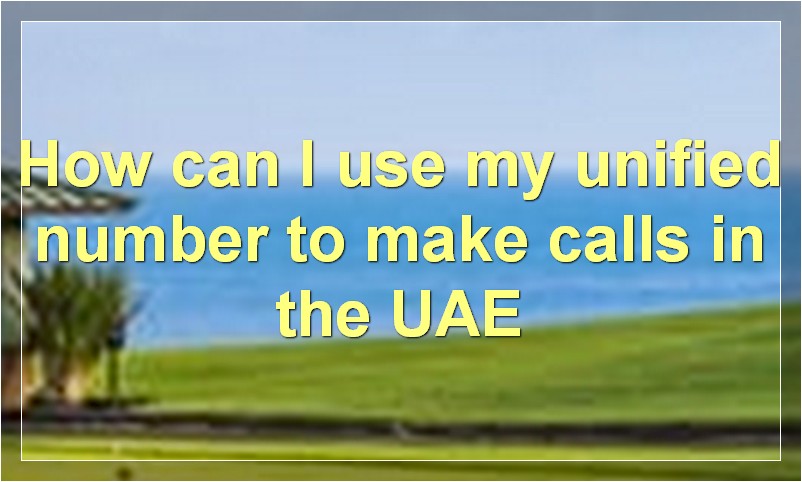 How can I use my unified number to make calls in the UAE?