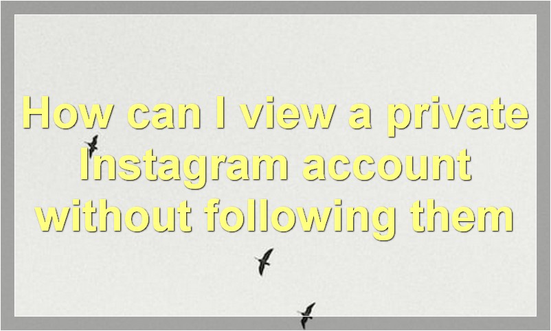How can I view a private Instagram account without following them?