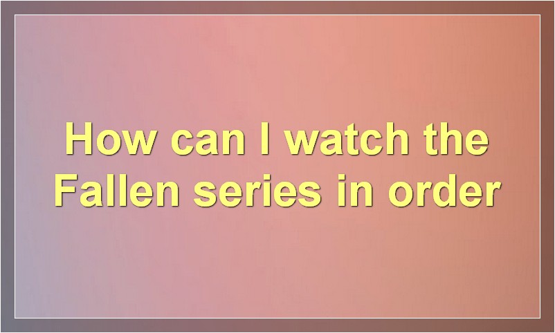Fallen Movies in Order [how to Watch Fallen Series in Order]