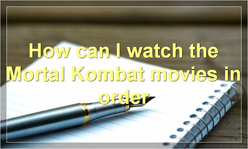 How can I watch the Mortal Kombat movies in order?