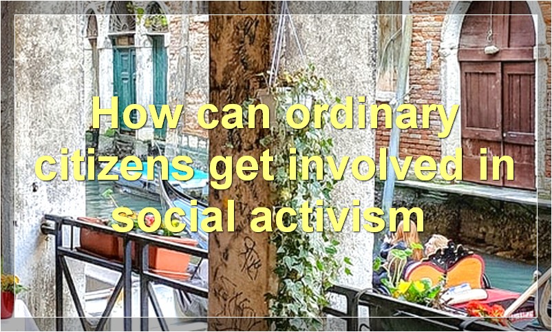 How can ordinary citizens get involved in social activism?