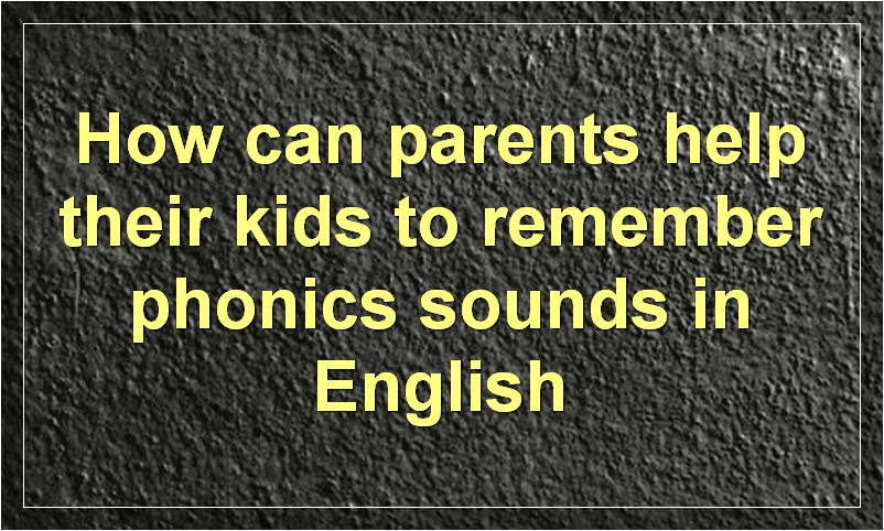 How Parents Can Teach Kids Phonics Sounds in English?