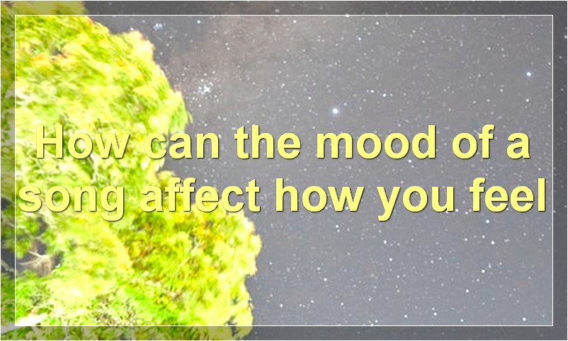 How can the mood of a song affect how you feel?