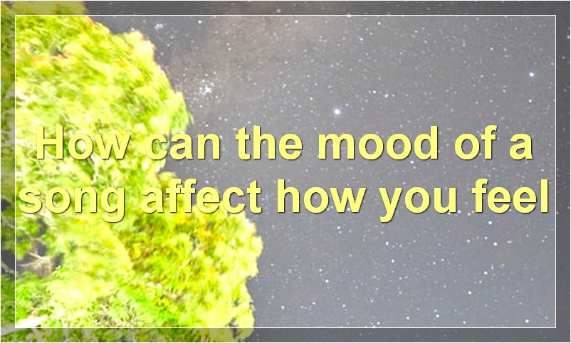 How can the mood of a song affect how you feel?