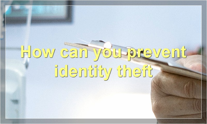 How can you prevent identity theft?