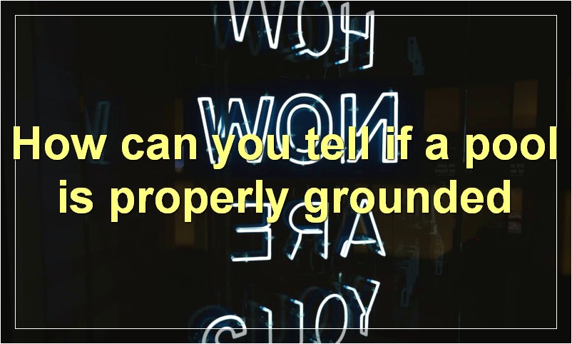 How can you tell if a pool is properly grounded?