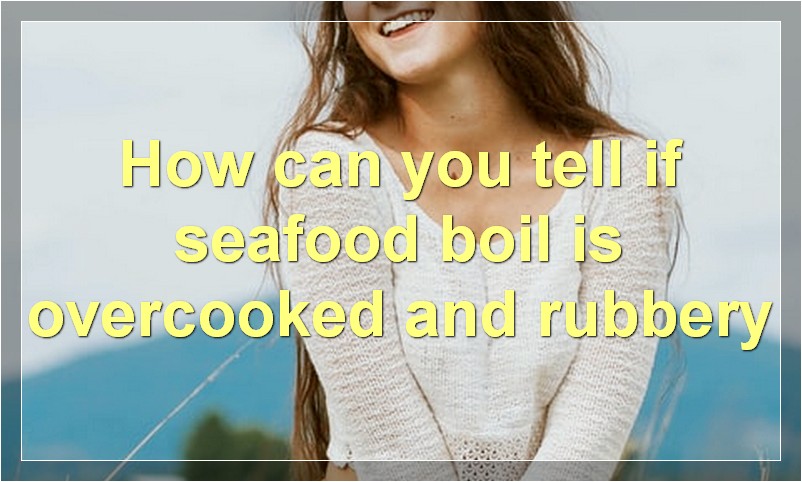 How can you tell if seafood boil is overcooked and rubbery?