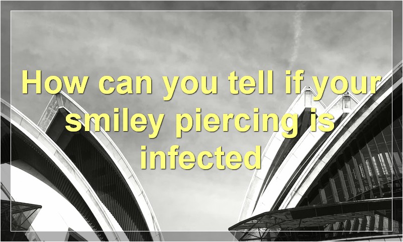 How can you tell if your smiley piercing is infected?