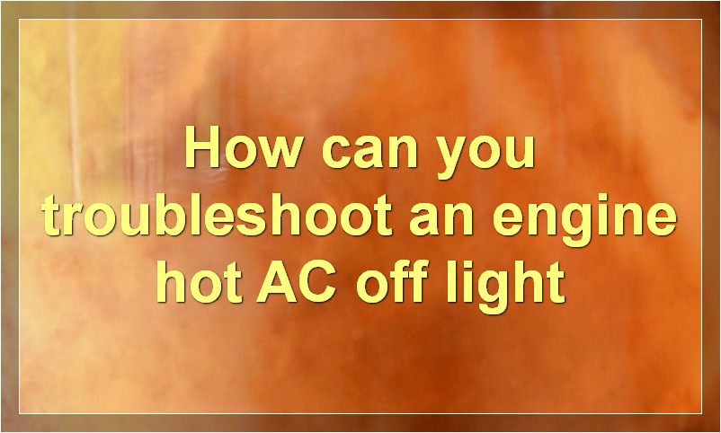 How can you troubleshoot an engine hot AC off light?