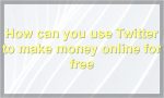 How to Make Money Online on Twitter for Free