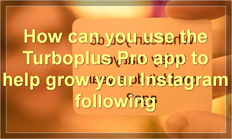 How can you use the Turboplus Pro app to help grow your Instagram following?