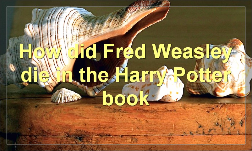 How did Fred Weasley die in the Harry Potter book?