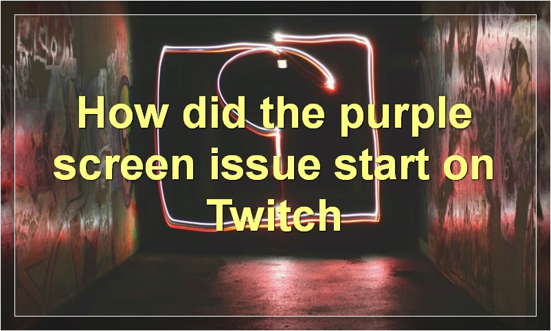 How did the purple screen issue start on Twitch?