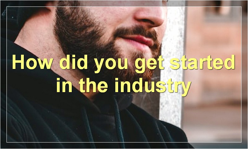 How did you get started in the industry?