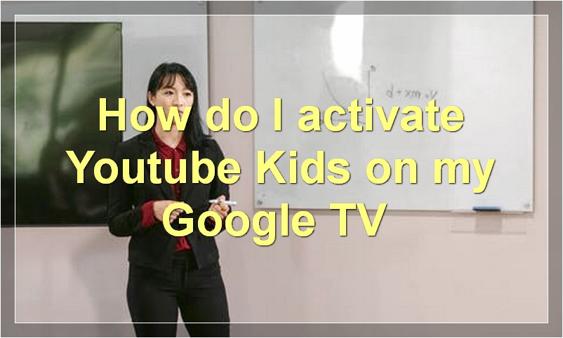How do I activate Youtube Kids on my Google TV?