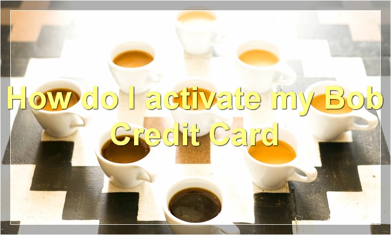 How do I activate my Bob Credit Card?