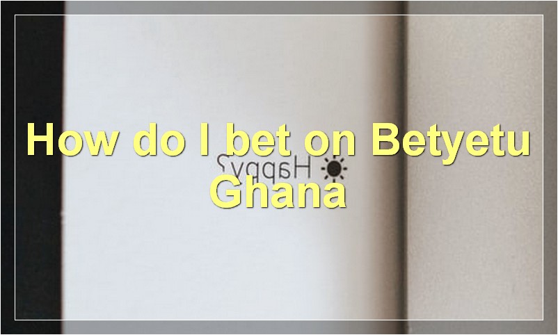 How do I bet on Betyetu Ghana?