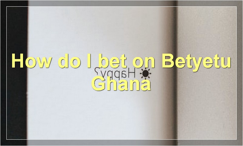 How do I bet on Betyetu Ghana?